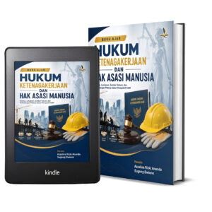 BUKU AJAR HUKUM KETENAGAKERJAAN DAN HAK ASASI MANUSIA Konsep, Landasan, Sumber Hukum, dan Perlindungan Pekerja dalam Perspektif HAM